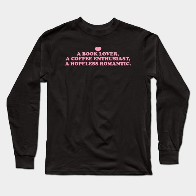 a book lover a coffee enthusiast a hopeless romantic shirt, Book Lover Shirt, Hopeless Romantic Sweatshirt, Bookworm Sweatshirt Long Sleeve T-Shirt by Y2KSZN